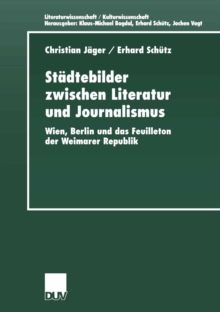 Stadtebilder zwischen Literatur und Journalismus : Wien, Berlin und das Feuilleton der Weimarer Republik