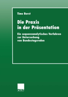 Die Praxis in der Prasentation : Ein sequenzanalytisches Verfahren zur Untersuchung von Bundestagsreden