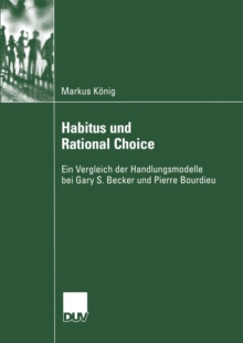 Habitus und Rational Choice : Ein Vergleich der Handlungsmodelle bei Gary S. Becker und Pierre Bourdieu