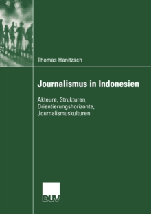 Journalismus in Indonesien : Akteure, Strukturen, Orientierungshorizonte, Journalismuskulturen