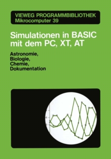 Simulationen in BASIC mit dem IBM PC, XT, AT : Astronomie, Biologie, Chemie und Dokumentationen