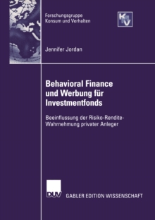 Behavioral Finance und Werbung fur Investmentfonds : Beeinflussung der Risko-Rendite-Wahrnehmung privater Anleger
