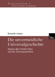 Die unvermeidliche Universalgeschichte : Studien uber Norbert Elias und das Teleologieproblem