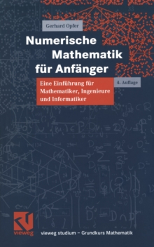 Numerische Mathematik fur Anfanger : Eine Einfuhrung fur Mathematiker, Ingenieure und Informatiker