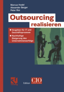 Outsourcing realisieren : Vorgehen fur IT und Geschaftsprozesse zur nachhaltigen Steigerung des Unternehmenserfolges