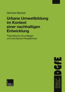 Urbane Umweltbildung im Kontext einer nachhaltigen Entwicklung : Theoretische Grundlagen und schulische Perspektiven