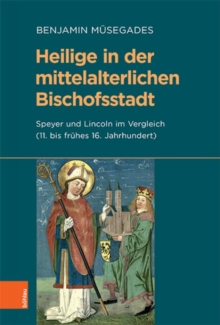 Heilige in der mittelalterlichen Bischofsstadt : Speyer und Lincoln im Vergleich (11. bis fruhes 16. Jahrhundert)