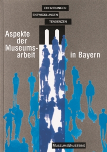 Aspekte der Museumsarbeit in Bayern : Erfahrungen, Entwicklungen, Tendenzen