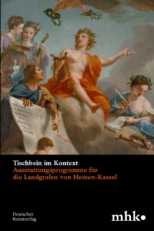 Tischbein im Kontext : Ausstattungsprogramme fur die Landgrafen von Hessen-Kassel