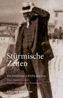 Sturmische Zeiten - Eine Kunstlerehe in Briefen 1915-1943 : Hans Purrmann und Mathilde Vollmoeller-Purrmann