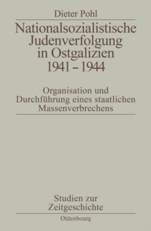 Nationalsozialistische Judenverfolgung in Ostgalizien 1941-1944 : Organisation und Durchfuhrung eines staatlichen Massenverbrechens