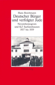Hans Reichmann : Deutscher Burger und verfolgter Jude. Novemberpogrom und KZ Sachsenhausen 1937-1939