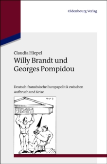 Willy Brandt und Georges Pompidou : Deutsch-franzosische Europapolitik zwischen Aufbruch und Krise
