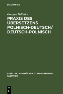 Praxis des Ubersetzens Polnisch-Deutsch/Deutsch-Polnisch : Texte aus Politik, Wirtschaft und Kultur / Kurs tlumaczenia na jezyk niemiecki i polski