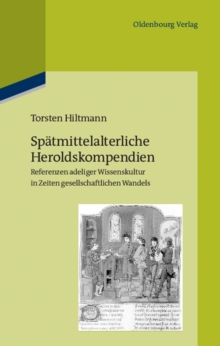 Spatmittelalterliche Heroldskompendien : Referenzen adeliger Wissenskultur in Zeiten gesellschaftlichen Wandels (Frankreich und Burgund, 15. Jahrhundert)