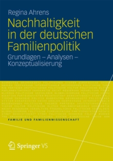 Nachhaltigkeit in der deutschen Familienpolitik : Grundlagen - Analysen - Konzeptualisierung