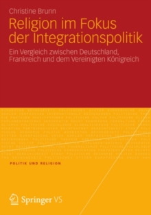 Religion im Fokus der Integrationspolitik : Ein Vergleich zwischen Deutschland, Frankreich und dem Vereinigten Konigreich