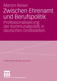 Zwischen Ehrenamt und Berufspolitik : Professionalisierung der Kommunalpolitik in deutschen Grostadten