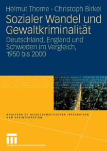 Sozialer Wandel und Gewaltkriminalitat : Deutschland, England und Schweden im Vergleich, 1950 bis 2000