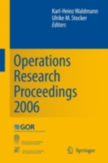 Operations Research Proceedings 2006 : Selected Papers of the Annual International Conference of the German Operations Research Society (GOR), Jointly Organized with the Austrian Society of Operations