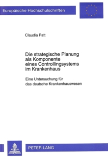 Die Strategische Planung ALS Komponente Eines Controllingsystems Im Krankenhaus : Eine Untersuchung Fuer Das Deutsche Krankenhauswesen