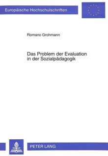 Das Problem Der Evaluation in Der Sozialpaedagogik : Bezugspunkte Zur Weiterentwicklung Der Evaluationstheoretischen Reflexion