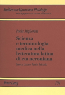 Scienza E Terminologia Medica Nella Letteratura Latina Di Eta Neroniana : Seneca, Lucano, Persio, Petronio