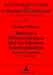 Deleuze's Differenzdenken Und Die Idiomenkommunikation : Eine Neue Perspektive Der Theologie