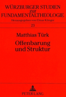 Offenbarung Und Struktur : Ausgewaehlte Offenbarungstheologien Im Kontext Strukturontologischen Denkens