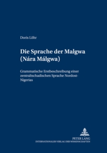 Die Sprache Der Malgwa (Nara Malgwa) : Grammatische Erstbeschreibung Einer Zentraltschadischen Sprache Nordost-Nigerias