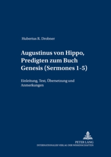 Augustinus Von Hippo, Predigten Zum Buch Genesis («Sermones» 1-5) : Einleitung, Text, Uebersetzung Und Anmerkungen