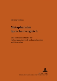 Metaphern Im Sprachenvergleich : Eine Kontrastive Studie Zur Nahrungsmetaphorik Im Franzoesischen Und Deutschen