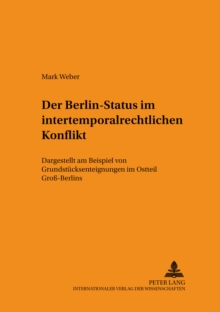 Der Berlin-Status Im Intertemporalrechtlichen Konflikt : Dargestellt Am Beispiel Von Grundstuecksenteignungen Im Ostteil Gross-Berlins