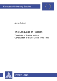 The Language of Passion : The Order of Poetics and the Construction of a Lyric Genre 1746-1806