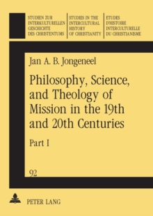 Philosophy, Science and Theology of Mission in the 19th and 20th Centuries : A Missiological Encyclopedia Philosophy and Science of Mission Pt. 1