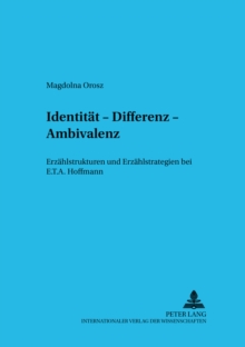 Identitaet, Differenz, Ambivalenz : Erzaehlstrukturen Und Erzaehlstrategien Bei E.T.A. Hoffmann