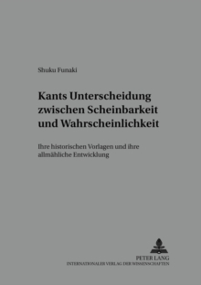Kants Unterscheidung Zwischen Scheinbarkeit Und Wahrscheinlichkeit : Ihre Historischen Vorlagen Und Ihre Allmaehliche Entwicklung