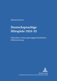 Deutschsprachige Hoerspiele 1924-33 : Elf Studien Zu Ihrer Gattungsgeschichtlichen Differenzierung