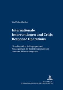 Internationale Interventionen Und Crisis Response Operations : Charakteristika, Bedingungen Und Konsequenzen Fuer Das Internationale Und Nationale Krisenmanagement