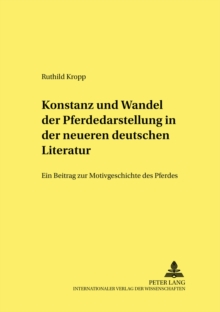 Konstanz Und Wandel Der Pferdedarstellung in Der Neueren Deutschen Literatur : Ein Beitrag Zur Motivgeschichte Des Pferdes