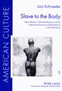 Slave to the Body : Black Bodies, White No-bodies and the Regulative Dualism of Body-politics in the Old South