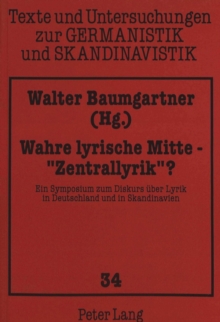Wahre Lyrische Mitte - «Zentrallyrik» ? : Ein Symposium Zum Diskurs Ueber Lyrik in Deutschland Und in Skandinavien