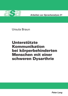 Unterstuetzte Kommunikation bei koerperbehinderten Menschen mit einer schweren Dysarthrie : Eine Studie zur Effektivitaet tragbarer Sprachcomputer im Vergleich zu Kommunikationstafeln