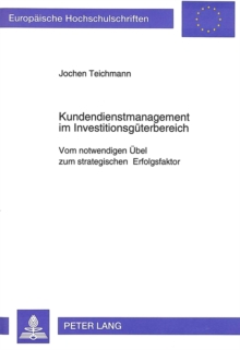 Kundendienstmanagement Im Investitionsgueterbereich : Vom Notwendigen Uebel Zum Strategischen Erfolgsfaktor