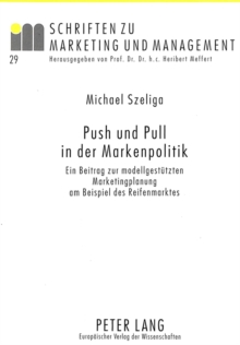 Push Und Pull in Der Markenpolitik : Ein Beitrag Zur Modellgestuetzten Marketingplanung Am Beispiel Des Reifenmarktes