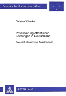 Privatisierung Oeffentlicher Leistungen in Deutschland : Potential, Umsetzung, Auswirkungen