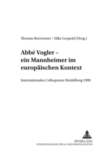 Abbe Vogler. Ein Mannheimer Im Europaeischen Kontext : Internationales Colloquium Heidelberg 1999