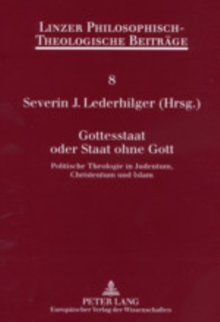 Gottesstaat Oder Staat Ohne Gott : Politische Theologie in Judentum, Christentum Und Islam - 4. Oekumenische Sommerakademie Kremsmuenster 2002