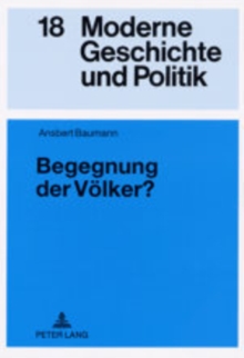 Begegnung Der Voelker? : Der Elysee-Vertrag Und Die Bundesrepublik Deutschland- Deutsch-Franzoesische Kulturpolitik Von 1963 Bis 1969