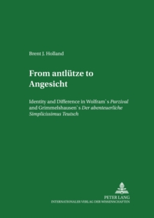 From Antluetze to Angesicht : Identity and Difference in Wolfram's Parzival and Grimmelshausen's Der Abentheurliche Simplicissimus Teutsch v. 14